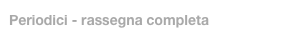 Periodici - rassegna completa