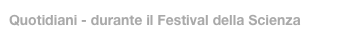 Quotidiani - durante il Festival della Scienza